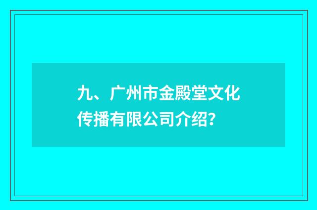 九、广州市金殿堂文化传播有限公司介绍？