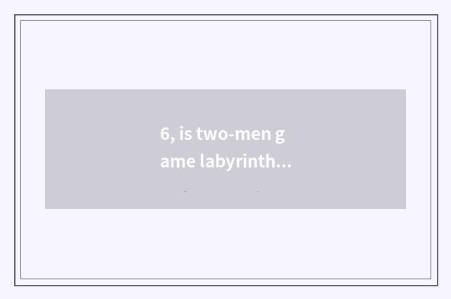 6, is two-men game labyrinthian how online?