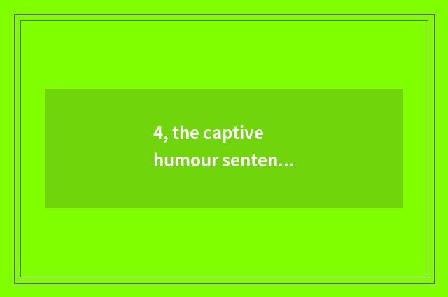 4, the captive humour sentence of cate?