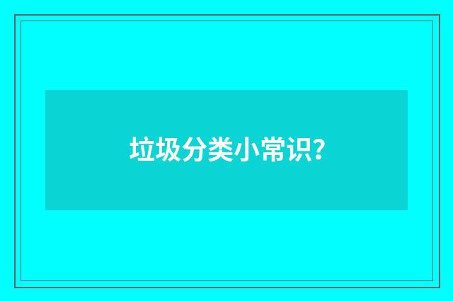 垃圾分类小常识？