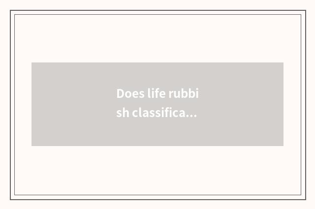 Does life rubbish classification collect little common sense?
