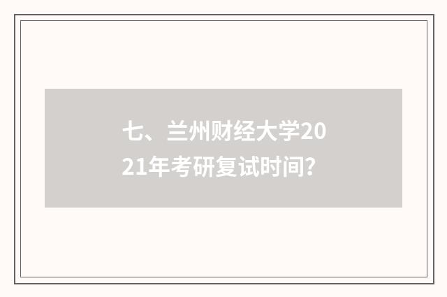 七、兰州财经大学2021年考研复试时间？