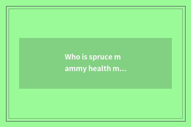 Who is spruce mammy health manages father?
