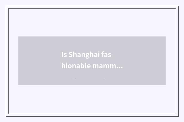 Is Shanghai fashionable mammy produced health is the business school regular?