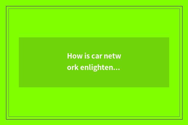 How is car network enlightened?