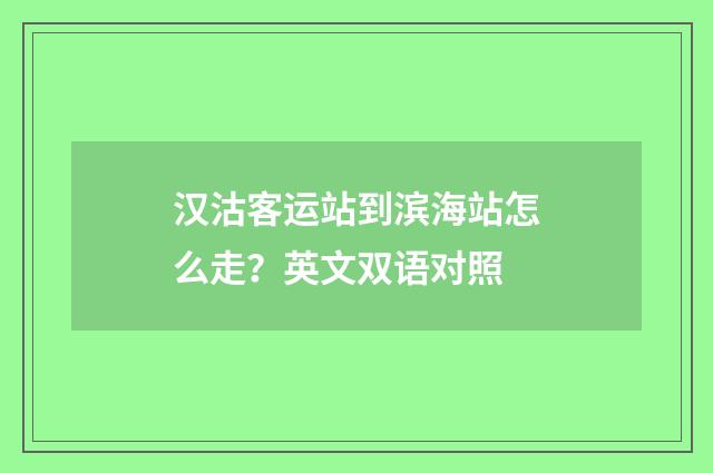 汉沽客运站到滨海站怎么走？英文双语对照