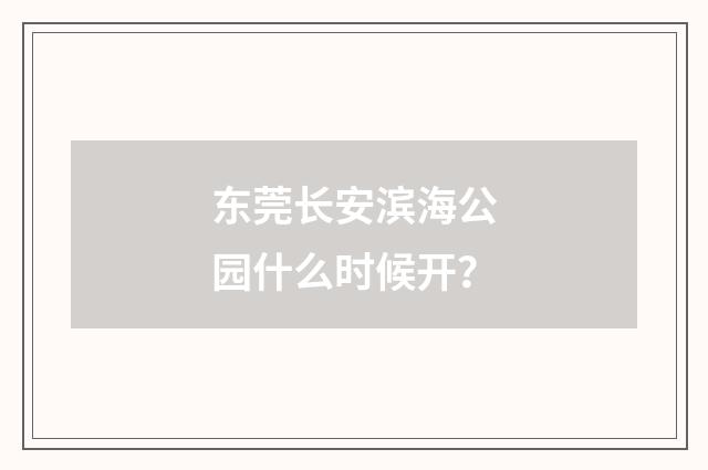 东莞长安滨海公园什么时候开？