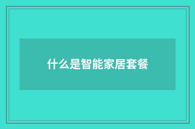 什么是智能家居套餐