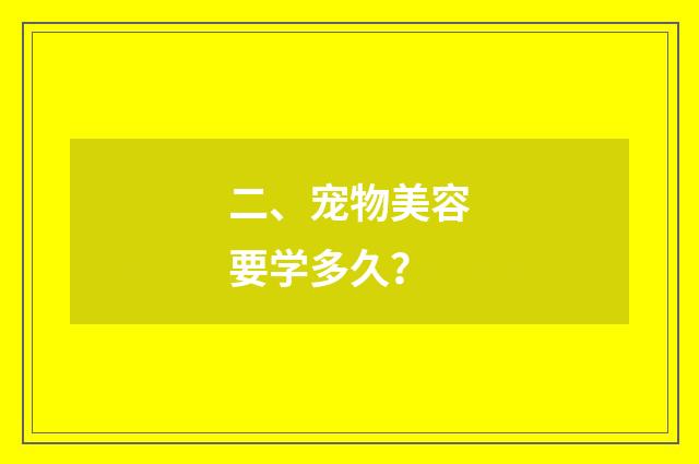 二、宠物美容要学多久？