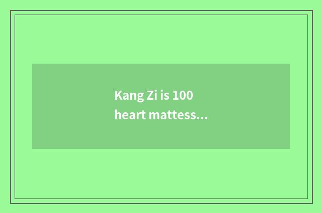 Kang Zi is 100 heart mattess good?