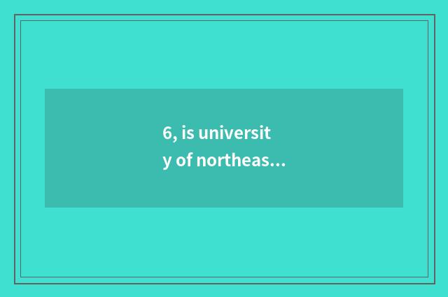 6, is university of northeast finance and economics tuitional how many?