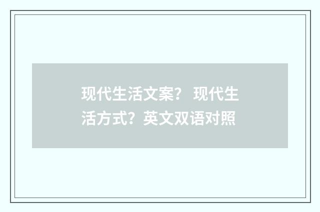 现代生活文案？ 现代生活方式？英文双语对照
