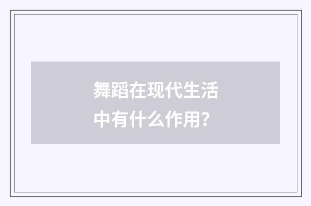 舞蹈在现代生活中有什么作用？