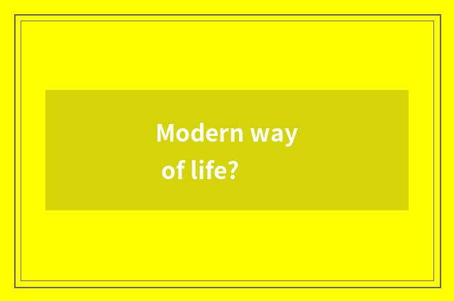 Modern way of life?