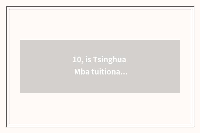 10, is Tsinghua Mba tuitional?