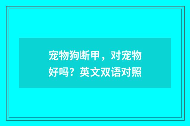 宠物狗断甲，对宠物好吗？英文双语对照