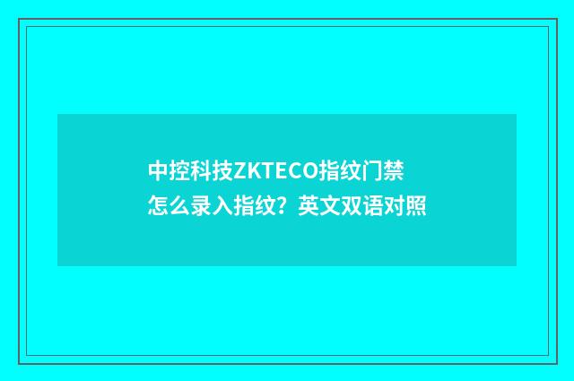 中控科技ZKTECO指纹门禁怎么录入指纹？英文双语对照