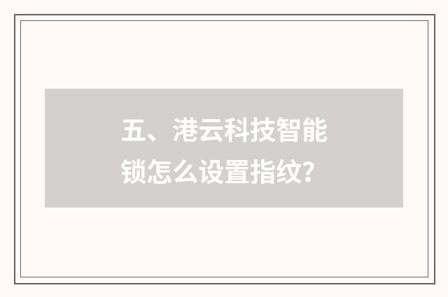 五、港云科技智能锁怎么设置指纹？