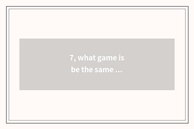 7, what game is be the same as a city?