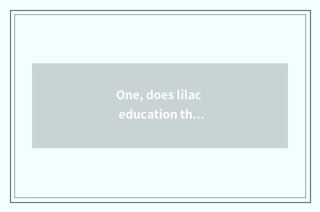 One, does lilac education think over brief?