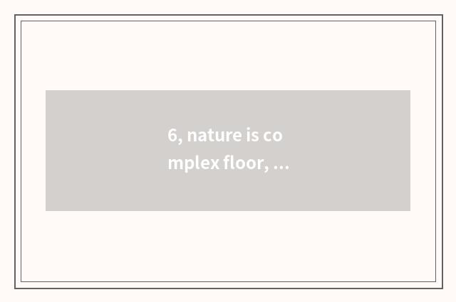 6, nature is complex floor, fear water?