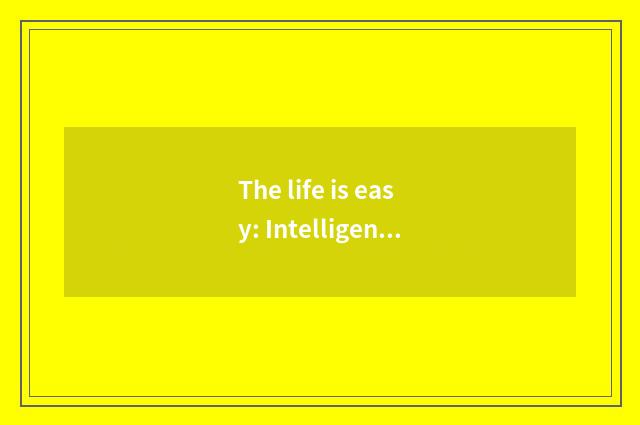 The life is easy: Intelligent aide, meticulously