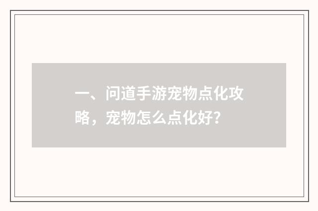 一、问道手游宠物点化攻略，宠物怎么点化好？