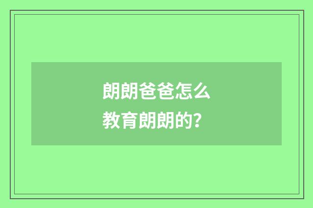 朗朗爸爸怎么教育朗朗的？