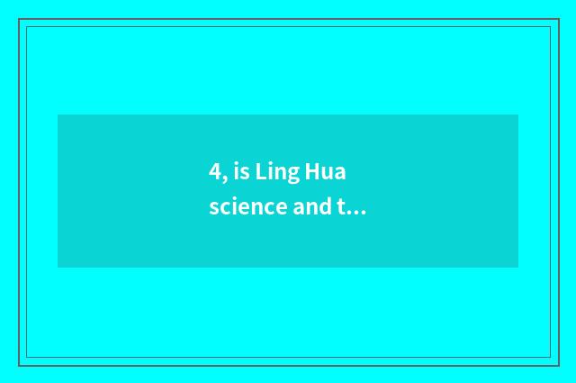 4, is Ling Hua science and technology the world 500 strong?