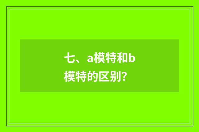七、a模特和b模特的区别？