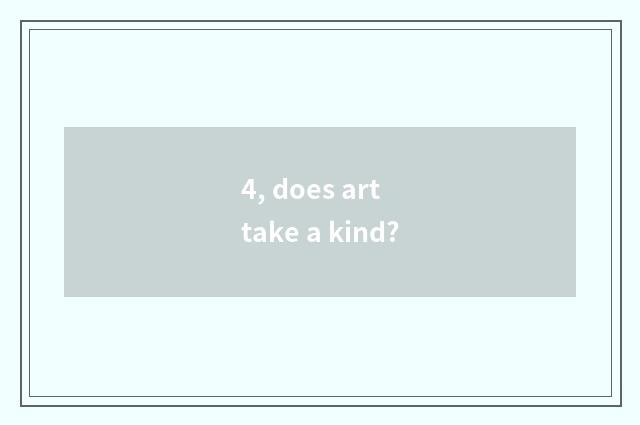 4, does art take a kind?