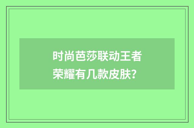 时尚芭莎联动王者荣耀有几款皮肤？