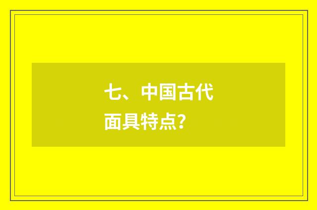 七、中国古代面具特点？