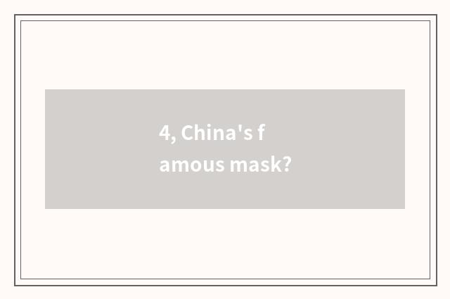 4, China's famous mask?