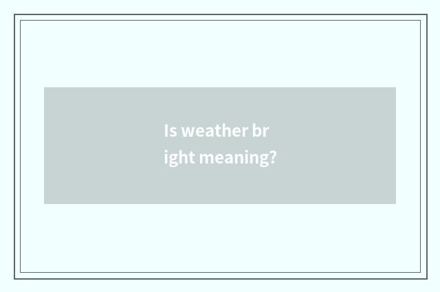 Is weather bright meaning?