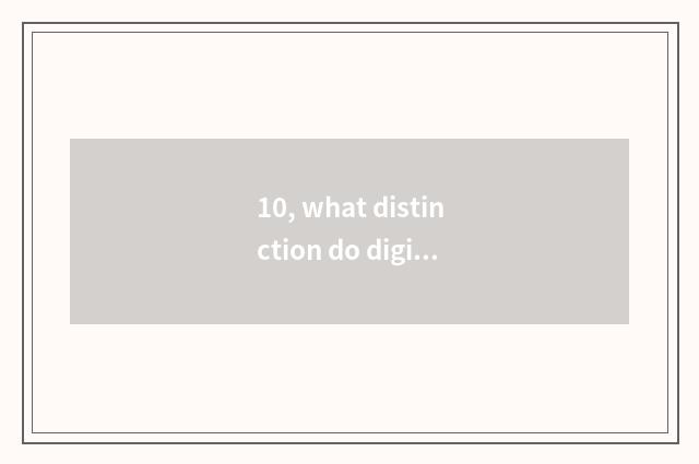 10, what distinction do digital camera and sheet have instead?