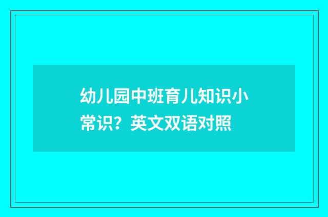 幼儿园中班育儿知识小常识？英文双语对照