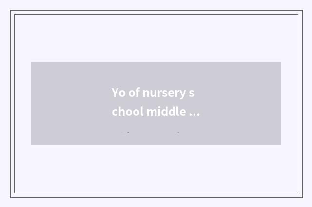 Yo of nursery school middle shift intellectual little common sense?