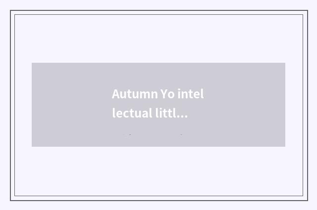 Autumn Yo intellectual little common sense?