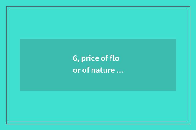 6, price of floor of nature cliff wood?