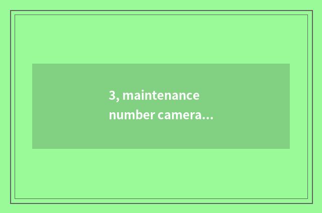 3, maintenance number camera, how to give digital camera discharge?