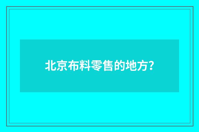 北京布料零售的地方？
