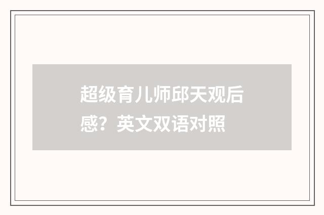 超级育儿师邱天观后感？英文双语对照