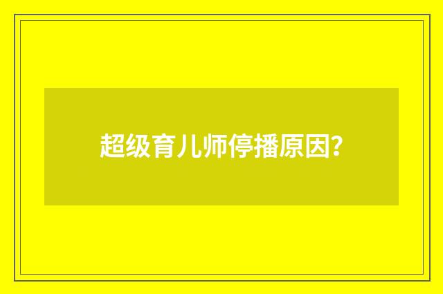 超级育儿师停播原因？