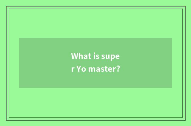 What is super Yo master?