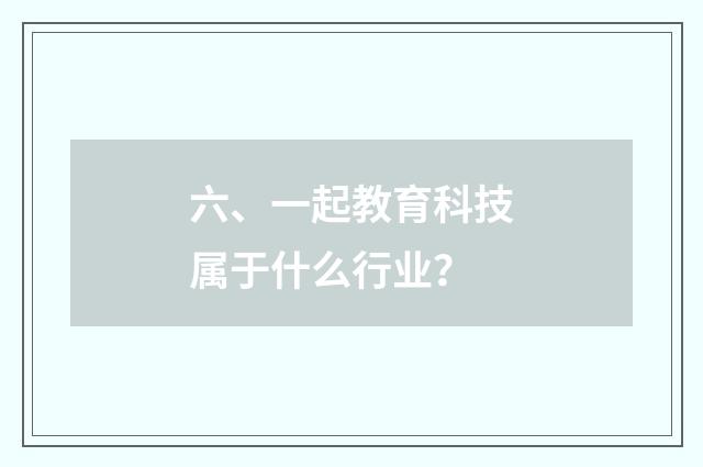 六、一起教育科技属于什么行业？