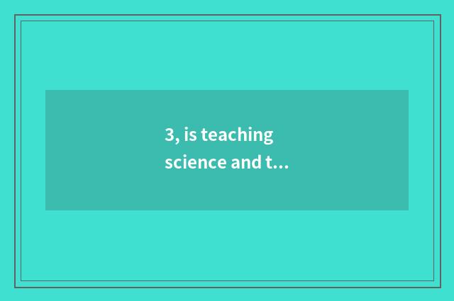 3, is teaching science and technology together normal educational orgnaization?