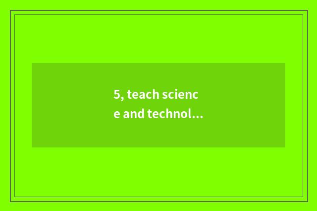 5, teach science and technology to wish together scene catchword?