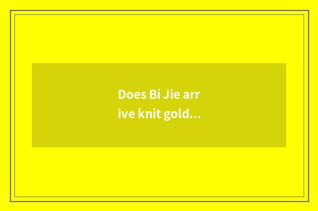 Does Bi Jie arrive knit gold how many kilometer?