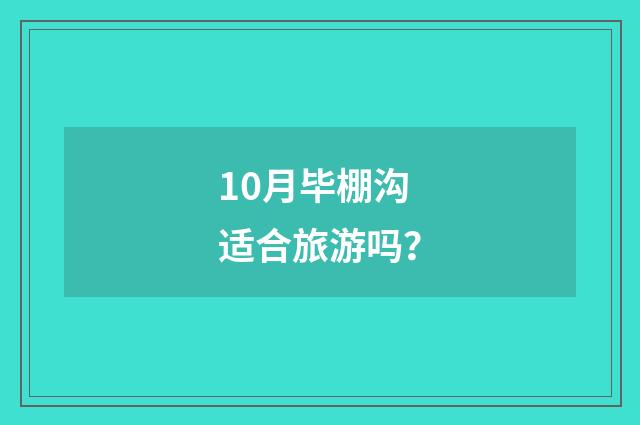 10月毕棚沟适合旅游吗?
